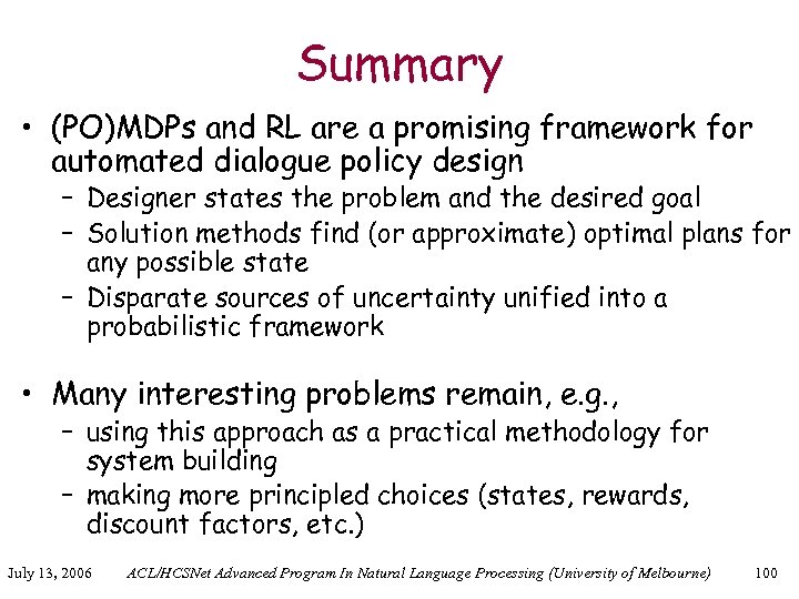 Summary • (PO)MDPs and RL are a promising framework for automated dialogue policy design