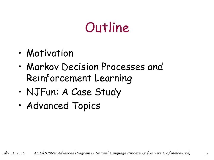 Outline • Motivation • Markov Decision Processes and Reinforcement Learning • NJFun: A Case