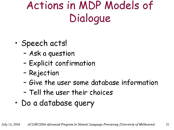 Actions in MDP Models of Dialogue • Speech acts! – – – Ask a