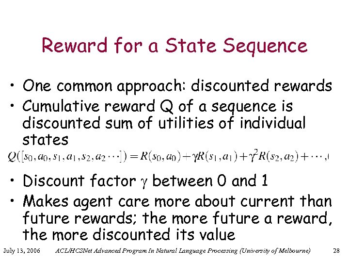 Reward for a State Sequence • One common approach: discounted rewards • Cumulative reward