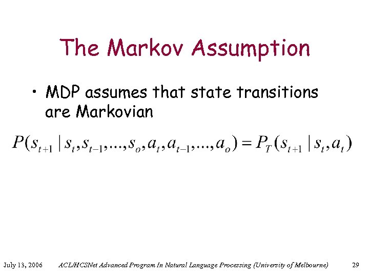 The Markov Assumption • MDP assumes that state transitions are Markovian July 13, 2006