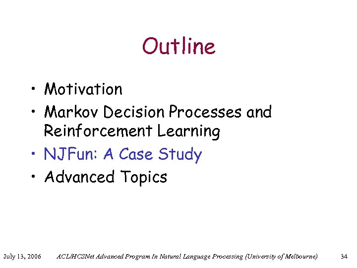 Outline • Motivation • Markov Decision Processes and Reinforcement Learning • NJFun: A Case