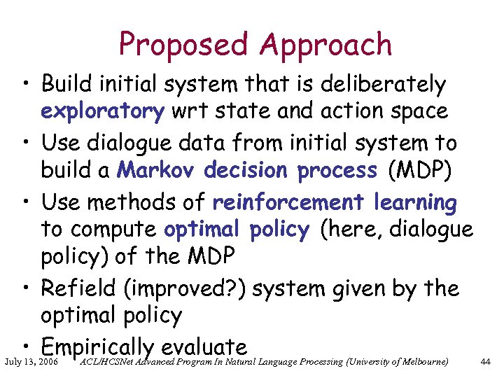 Proposed Approach • Build initial system that is deliberately exploratory wrt state and action