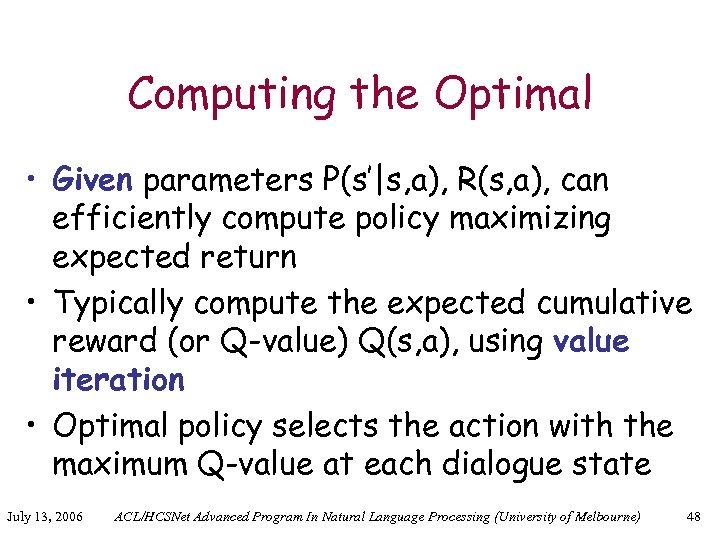 Computing the Optimal • Given parameters P(s’|s, a), R(s, a), can efficiently compute policy