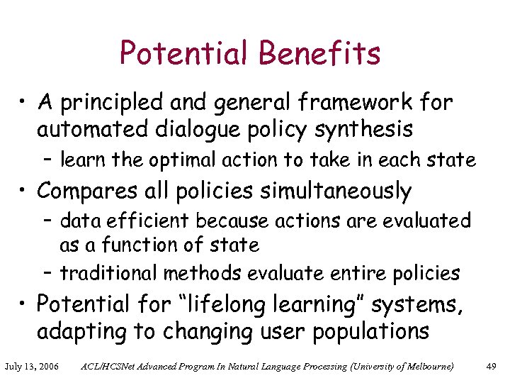 Potential Benefits • A principled and general framework for automated dialogue policy synthesis –