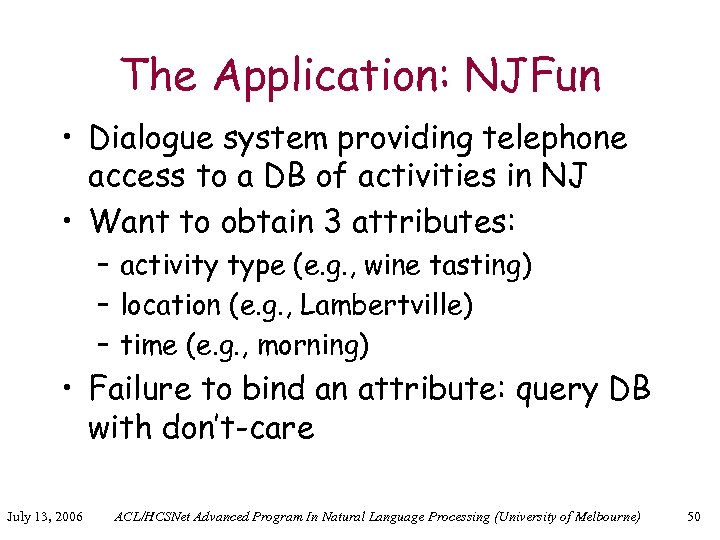 The Application: NJFun • Dialogue system providing telephone access to a DB of activities