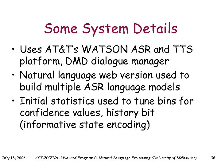 Some System Details • Uses AT&T’s WATSON ASR and TTS platform, DMD dialogue manager