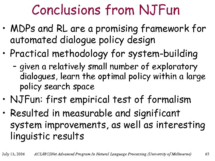 Conclusions from NJFun • MDPs and RL are a promising framework for automated dialogue