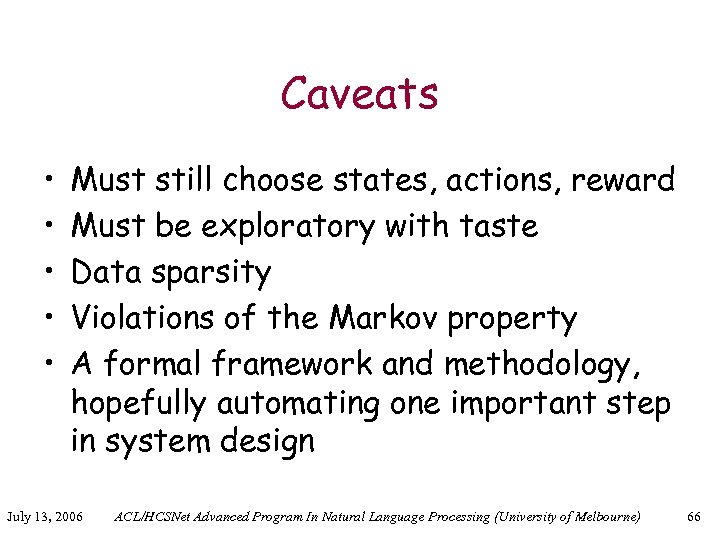 Caveats • • • Must still choose states, actions, reward Must be exploratory with