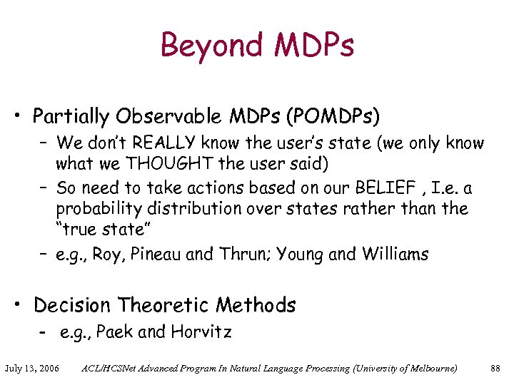 Beyond MDPs • Partially Observable MDPs (POMDPs) – We don’t REALLY know the user’s