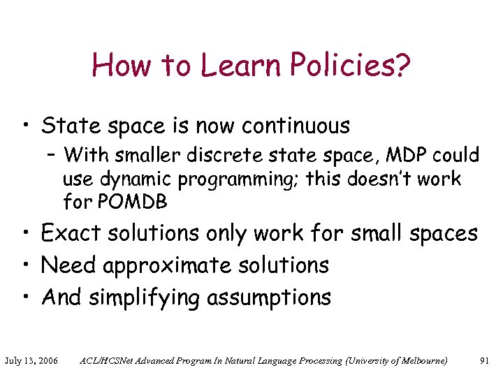 How to Learn Policies? • State space is now continuous – With smaller discrete