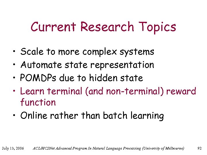 Current Research Topics • • Scale to more complex systems Automate state representation POMDPs