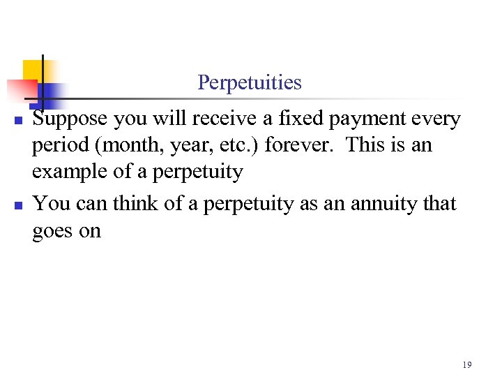 Perpetuities n n Suppose you will receive a fixed payment every period (month, year,