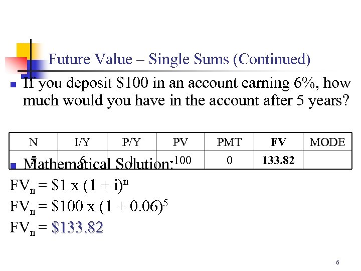 n Future Value – Single Sums (Continued) If you deposit $100 in an account