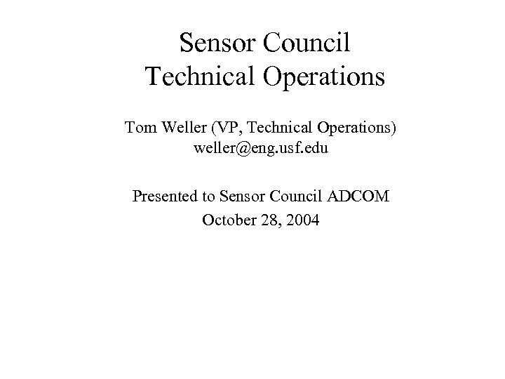 Sensor Council Technical Operations Tom Weller (VP, Technical Operations) weller@eng. usf. edu Presented to