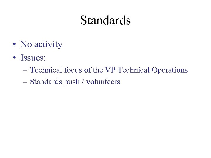 Standards • No activity • Issues: – Technical focus of the VP Technical Operations