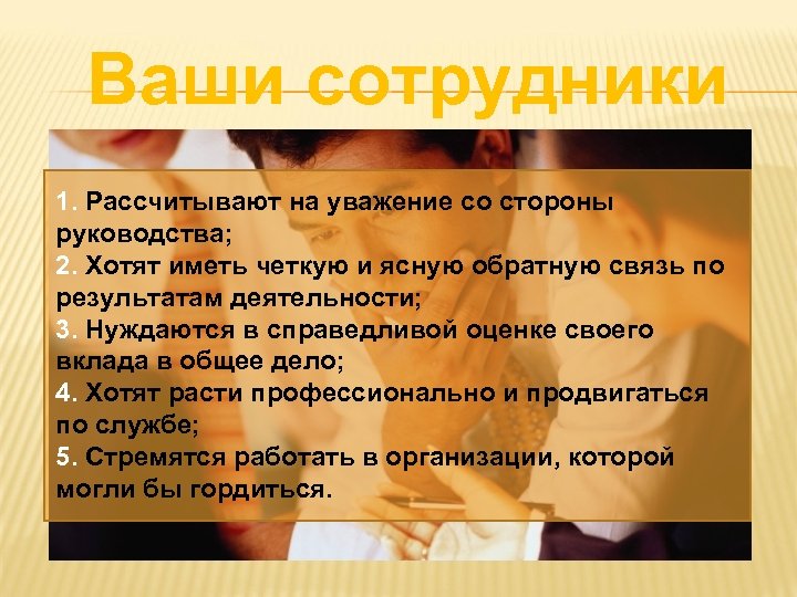 Ваши сотрудники 1. Рассчитывают на уважение со стороны руководства; 2. Хотят иметь четкую и