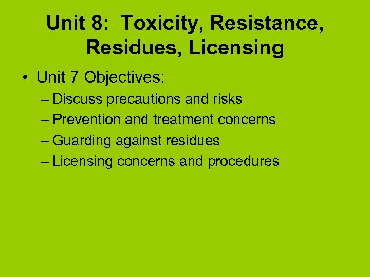 Unit 8: Toxicity, Resistance, Residues, Licensing • Unit 7 Objectives: – Discuss precautions and