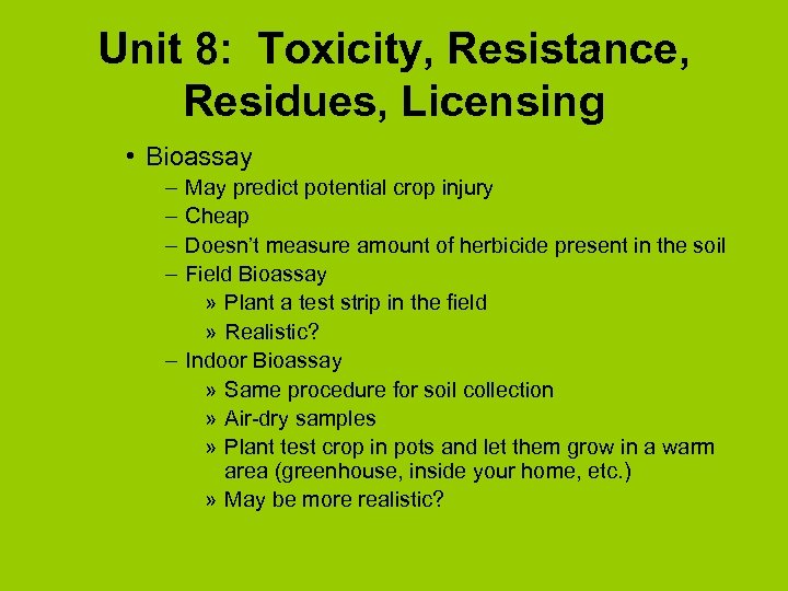Unit 8: Toxicity, Resistance, Residues, Licensing • Bioassay – – May predict potential crop