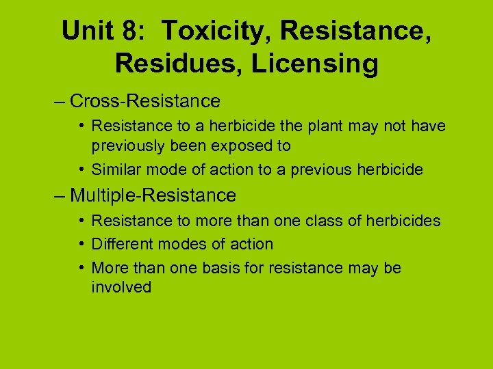 Unit 8: Toxicity, Resistance, Residues, Licensing – Cross-Resistance • Resistance to a herbicide the
