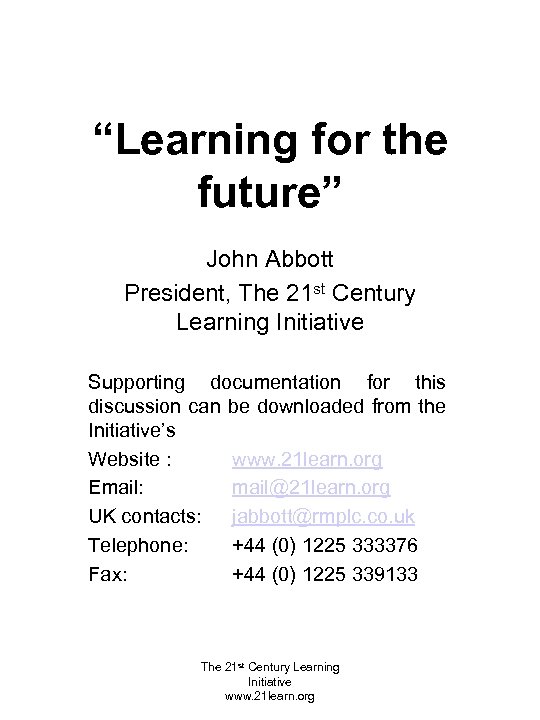 “Learning for the future” John Abbott President, The 21 st Century Learning Initiative Supporting