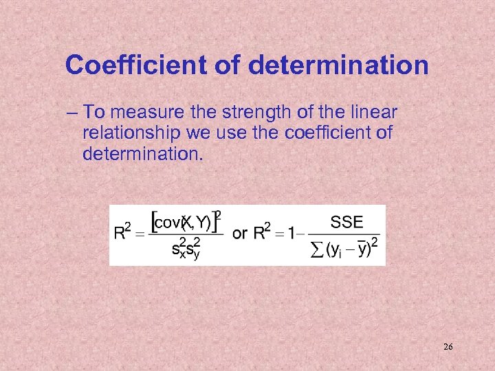 Coefficient of determination – To measure the strength of the linear relationship we use