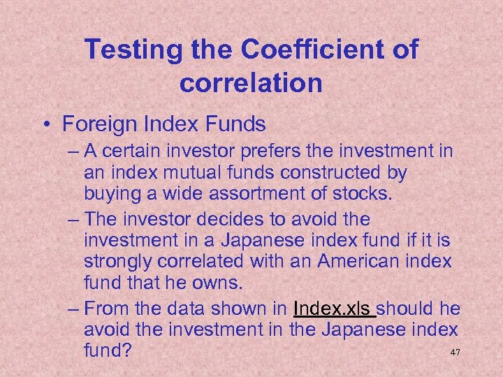 Testing the Coefficient of correlation • Foreign Index Funds – A certain investor prefers