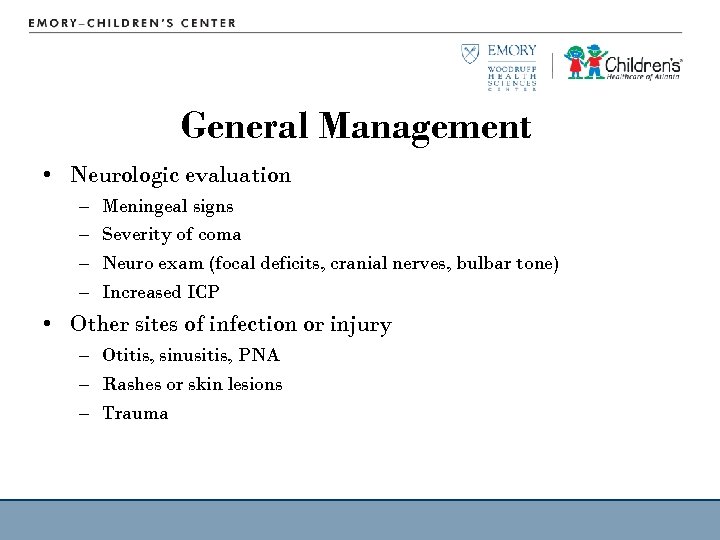 General Management • Neurologic evaluation – – Meningeal signs Severity of coma Neuro exam