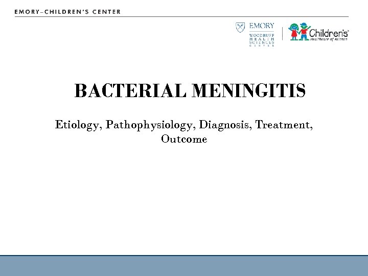 BACTERIAL MENINGITIS Etiology, Pathophysiology, Diagnosis, Treatment, Outcome 