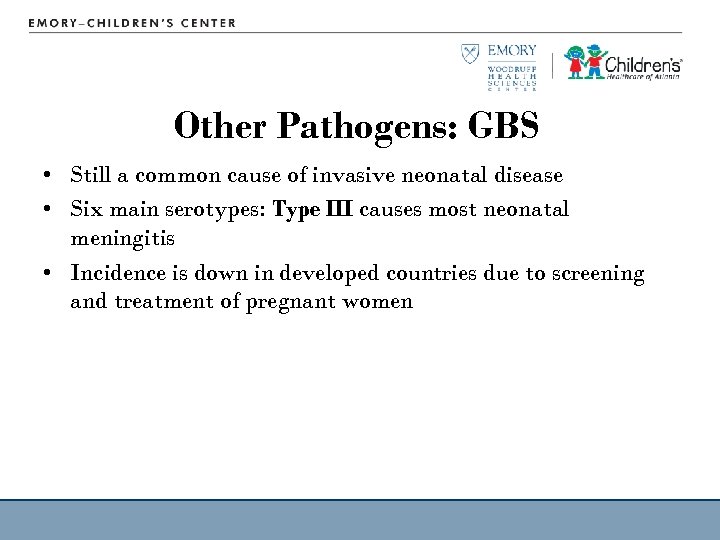 Other Pathogens: GBS • Still a common cause of invasive neonatal disease • Six