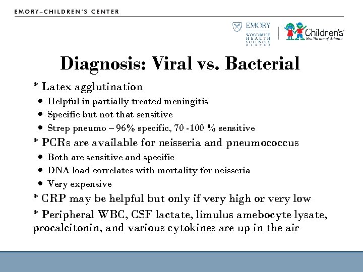 Diagnosis: Viral vs. Bacterial * Latex agglutination Helpful in partially treated meningitis Specific but