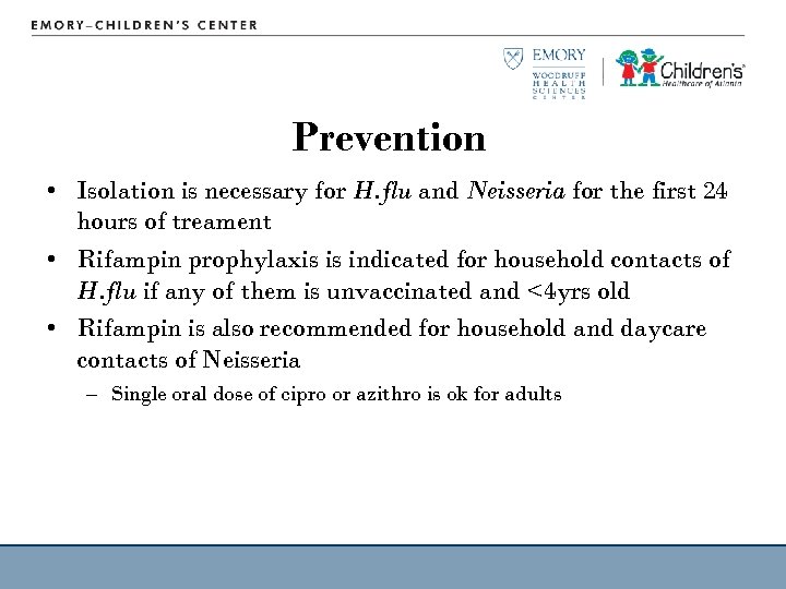 Prevention • Isolation is necessary for H. flu and Neisseria for the first 24