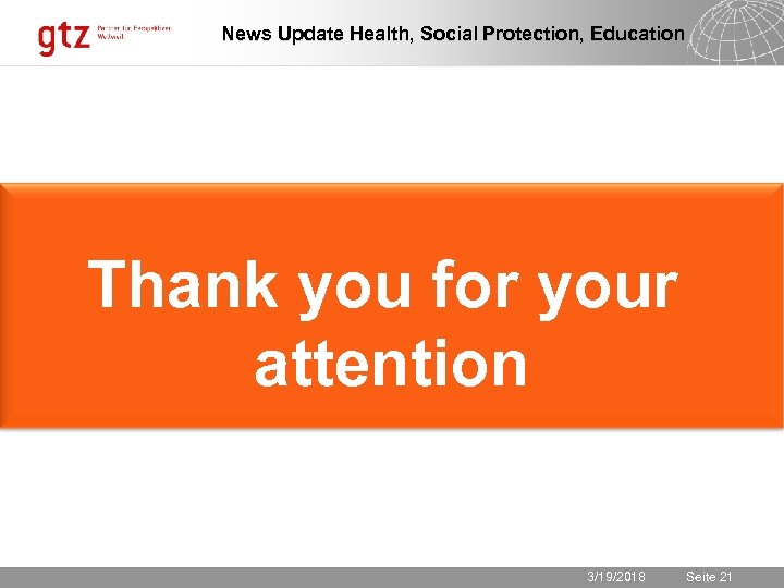 News Update Health, Social Protection, Education Thank you for your attention 3/19/2018 Seite 21