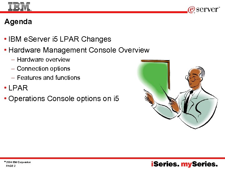Agenda • IBM e. Server i 5 LPAR Changes • Hardware Management Console Overview