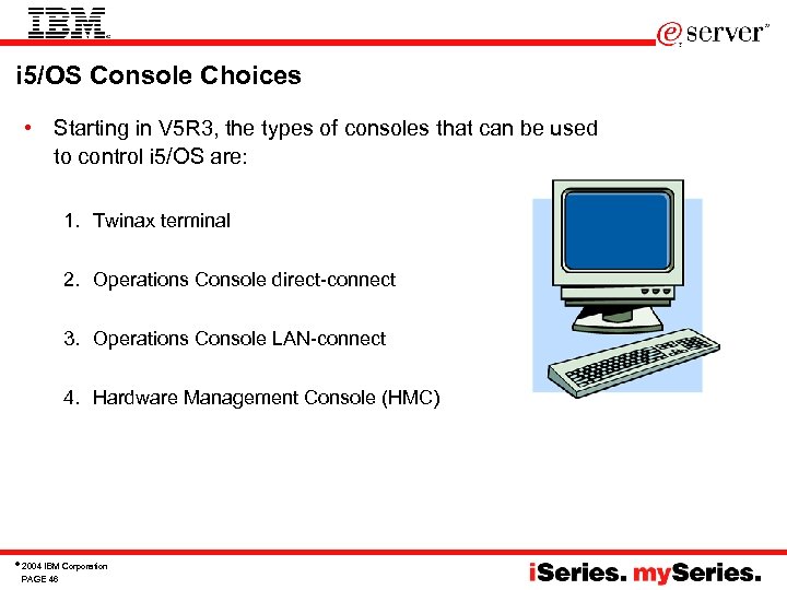 i 5/OS Console Choices • Starting in V 5 R 3, the types of