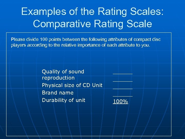 Examples of the Rating Scales: Comparative Rating Scale Please divide 100 points between the