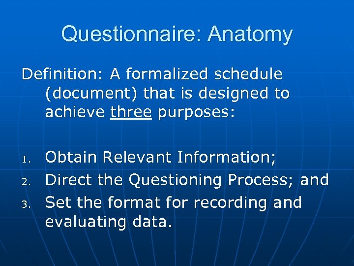 Questionnaire: Anatomy Definition: A formalized schedule (document) that is designed to achieve three purposes: