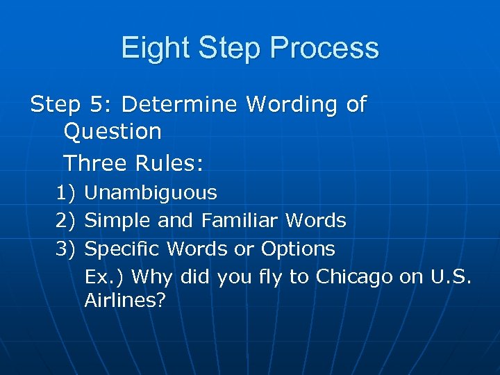 Eight Step Process Step 5: Determine Wording of Question Three Rules: 1) 2) 3)