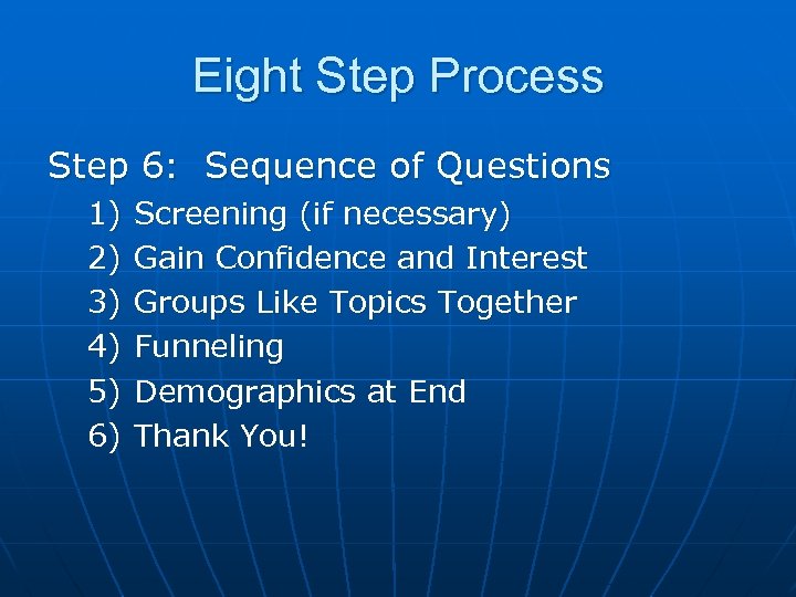 Eight Step Process Step 6: Sequence of Questions 1) 2) 3) 4) 5) 6)