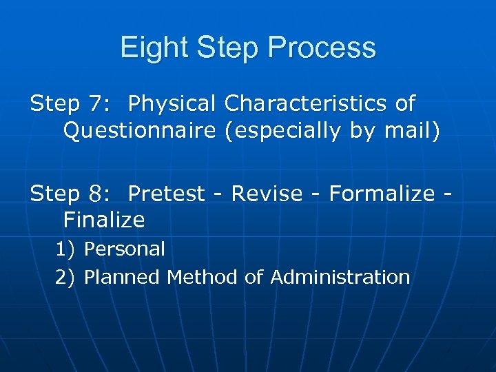 Eight Step Process Step 7: Physical Characteristics of Questionnaire (especially by mail) Step 8: