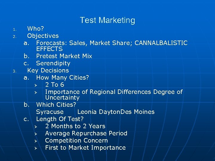 Test Marketing 1. 2. 3. Who? Objectives a. Forecasts: Sales, Market Share; CANNALBALISTIC EFFECTS