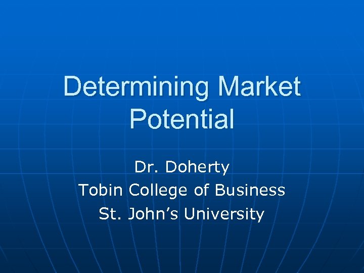 Determining Market Potential Dr. Doherty Tobin College of Business St. John’s University 