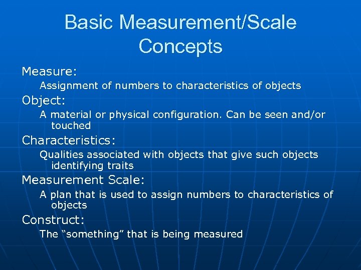 Basic Measurement/Scale Concepts Measure: Assignment of numbers to characteristics of objects Object: A material