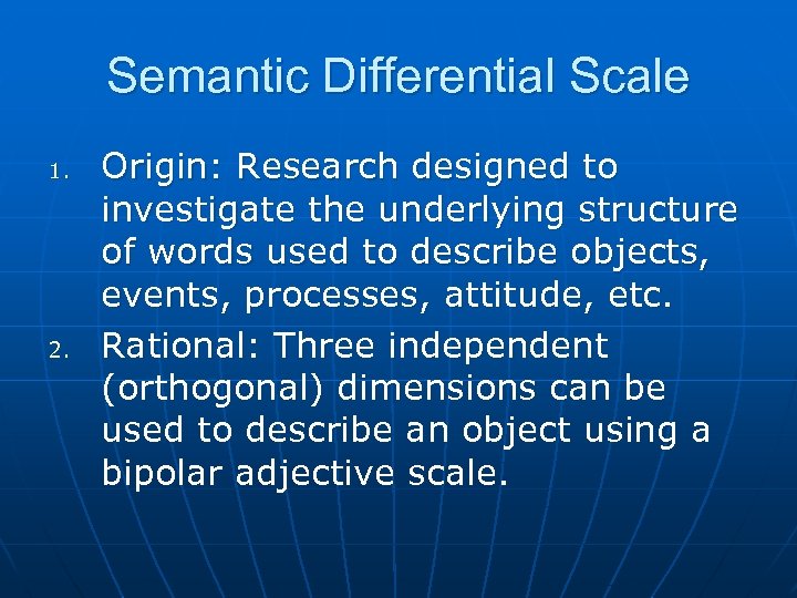 Semantic Differential Scale 1. 2. Origin: Research designed to investigate the underlying structure of