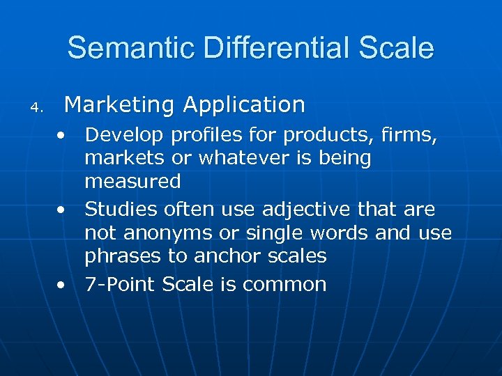 Semantic Differential Scale 4. Marketing Application • Develop profiles for products, firms, markets or