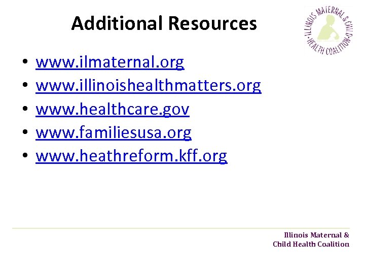 Additional Resources • • • www. ilmaternal. org www. illinoishealthmatters. org www. healthcare. gov