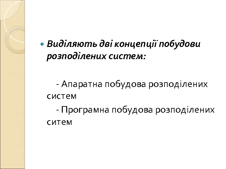  Виділяють дві концепції побудови розподілених систем: - Апаратна побудова розподілених систем - Програмна