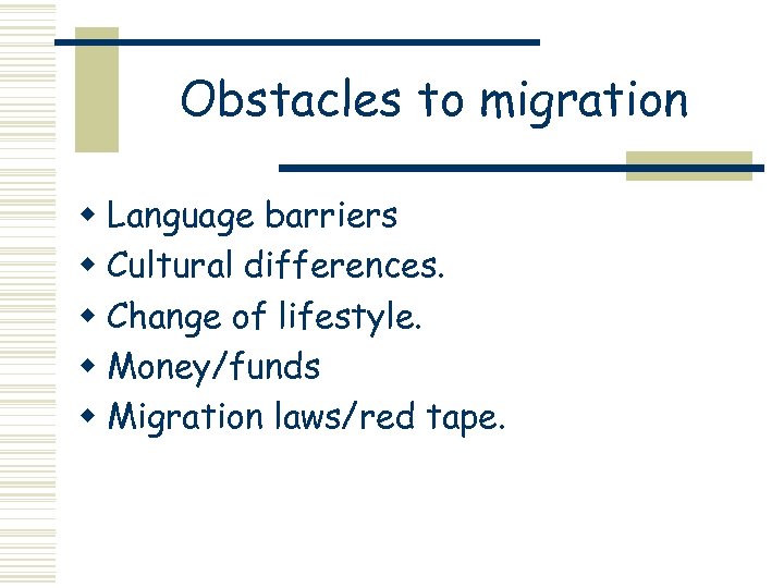 Obstacles to migration w Language barriers w Cultural differences. w Change of lifestyle. w