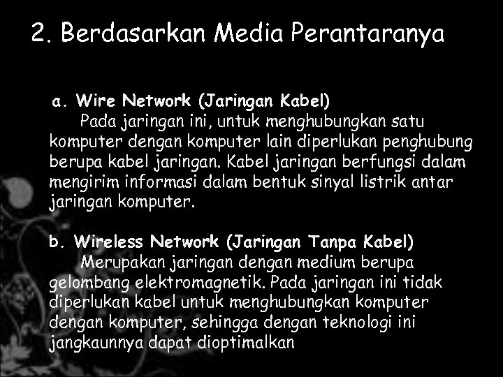 2. Berdasarkan Media Perantaranya a. Wire Network (Jaringan Kabel) Pada jaringan ini, untuk menghubungkan