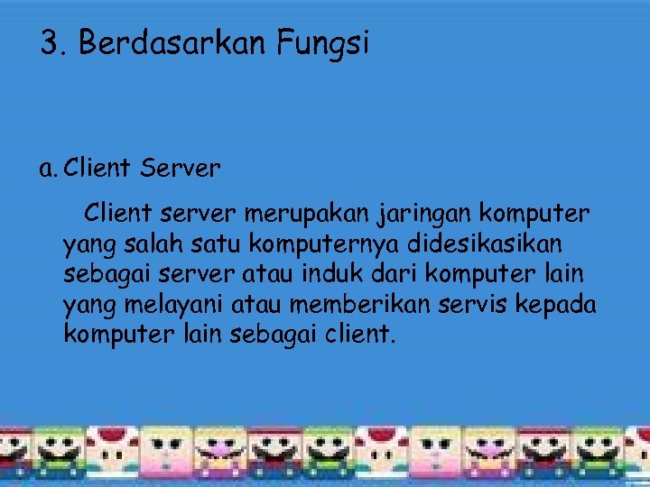 3. Berdasarkan Fungsi a. Client Server Client server merupakan jaringan komputer yang salah satu